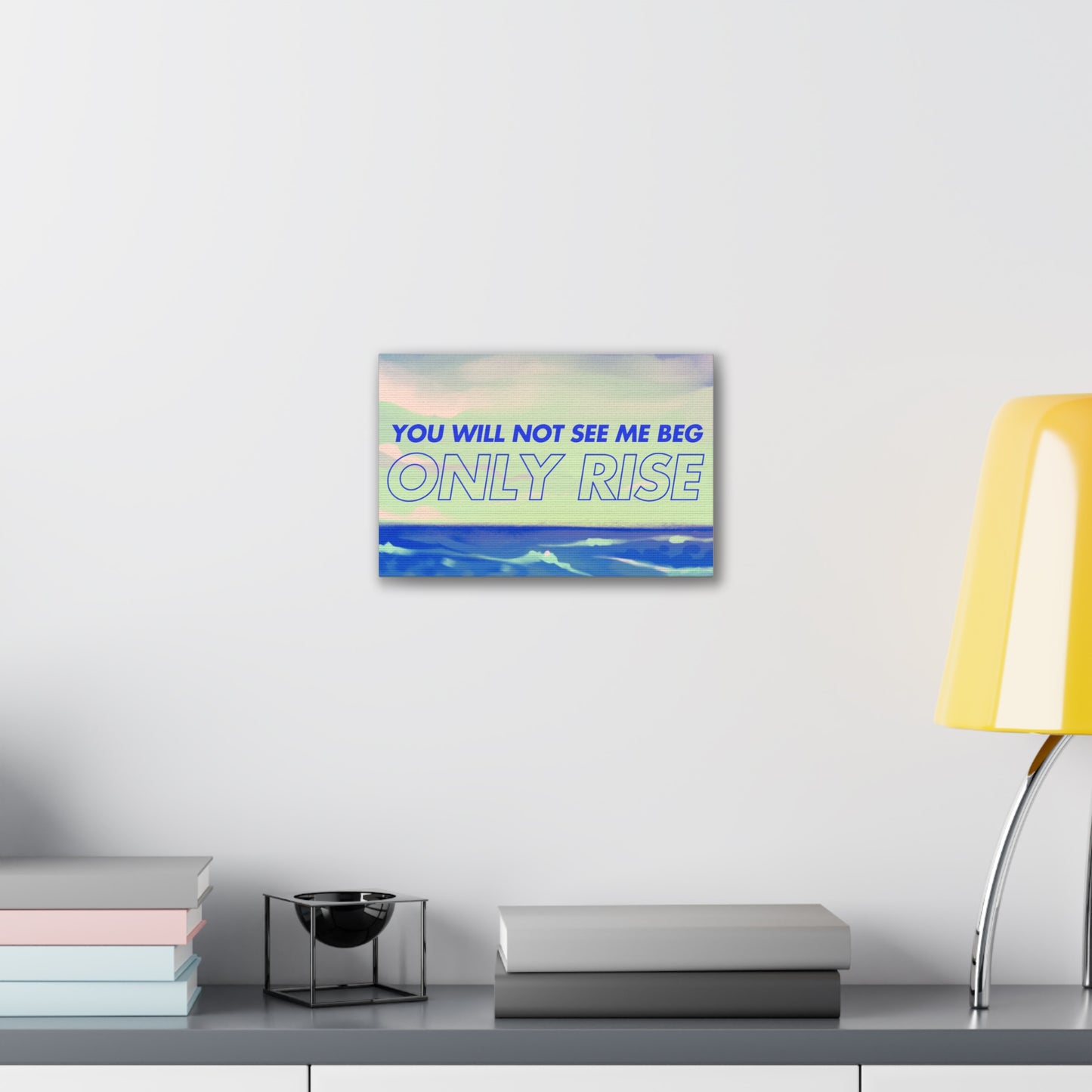 'You Will Not See Me Beg, Only Rise' | Motivational Canvas Art