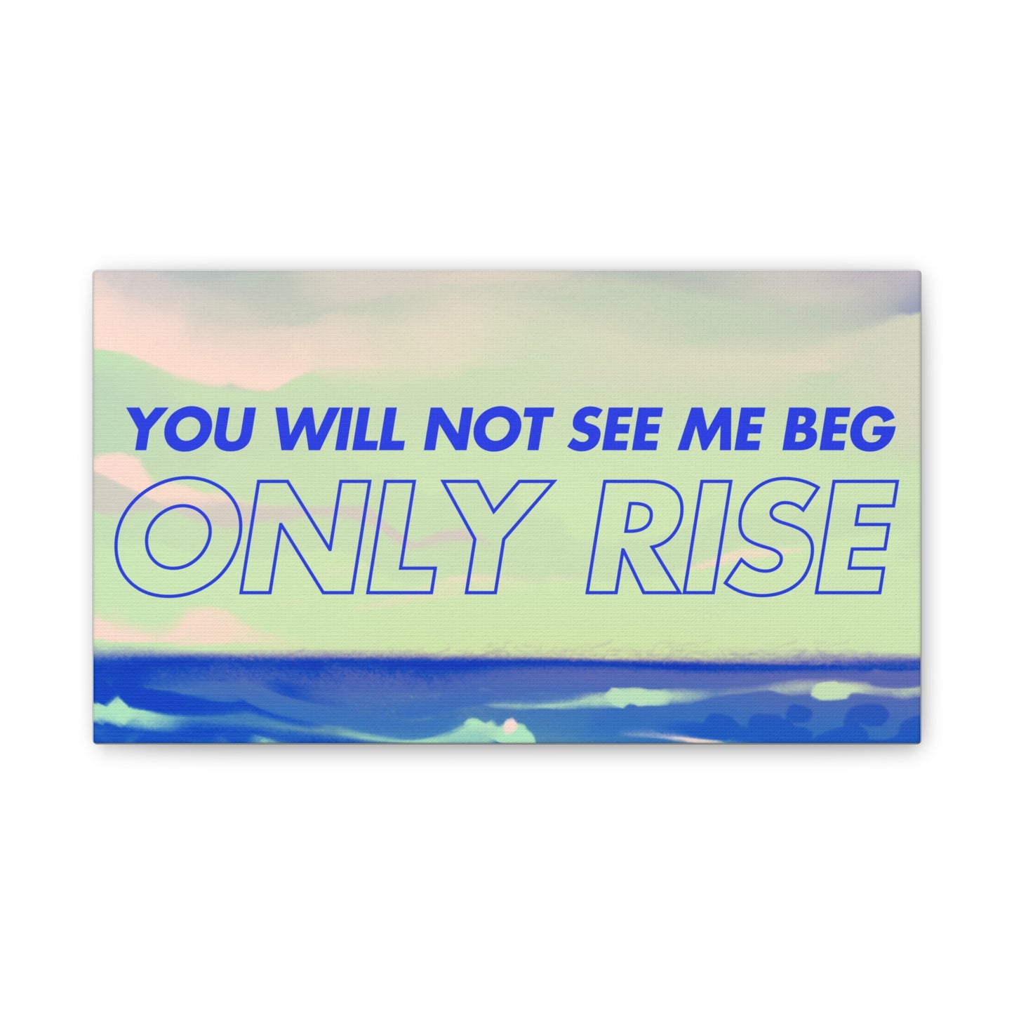 'You Will Not See Me Beg, Only Rise' | Motivational Canvas Art
