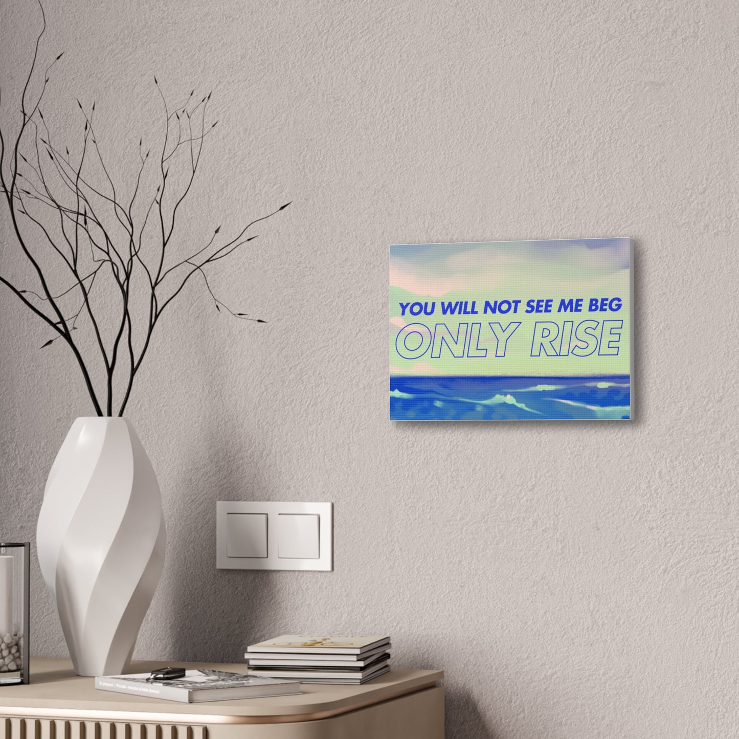 'You Will Not See Me Beg, Only Rise' | Motivational Canvas Art