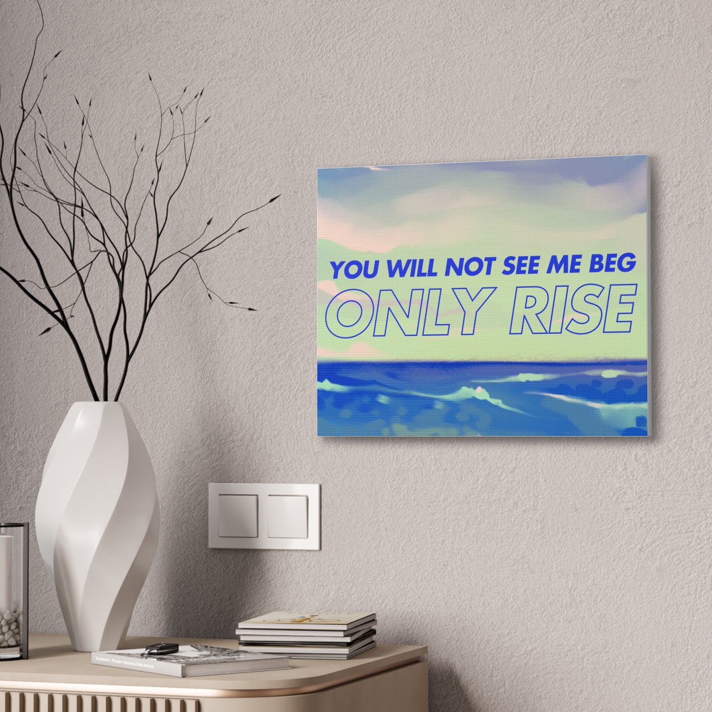 'You Will Not See Me Beg, Only Rise' | Motivational Canvas Art