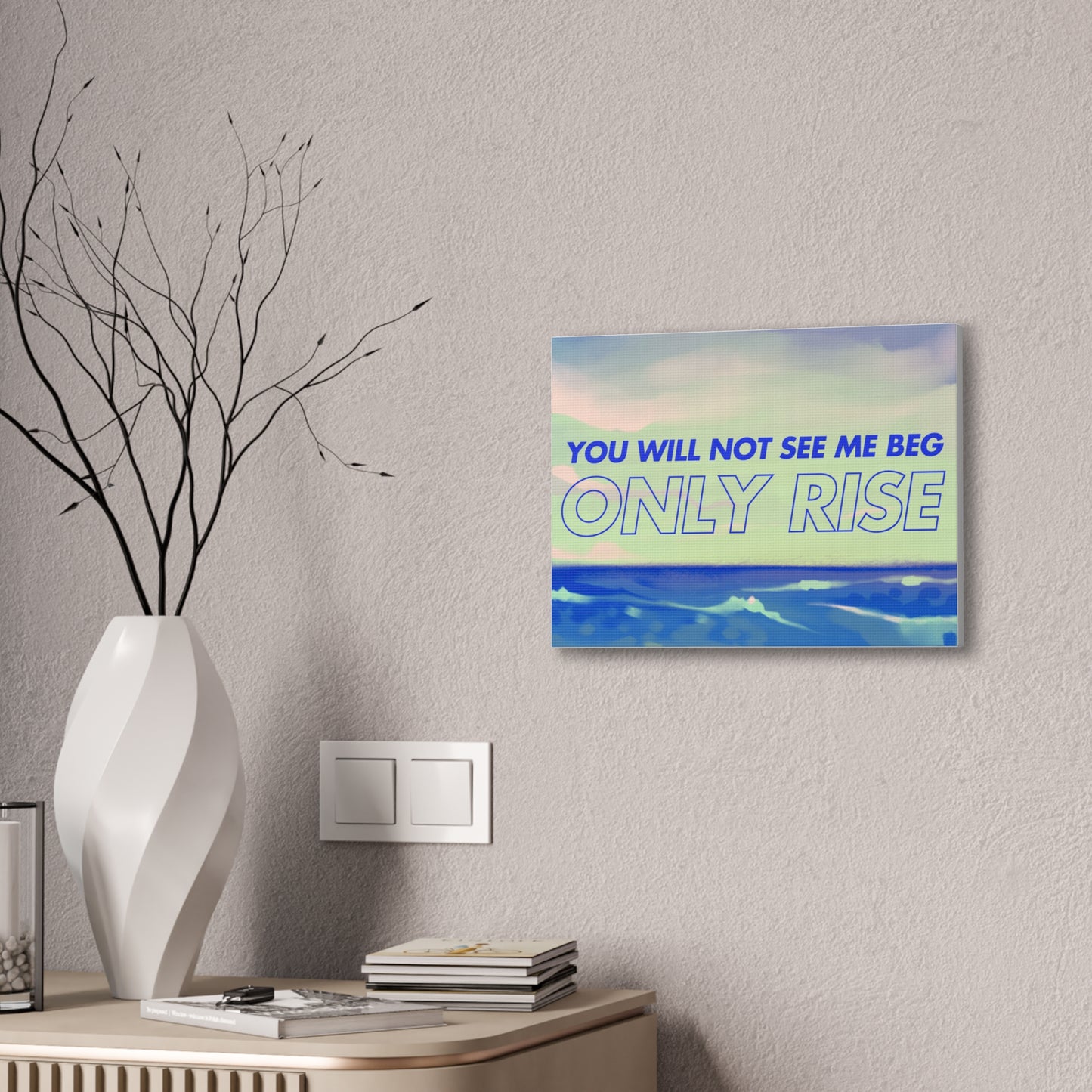 'You Will Not See Me Beg, Only Rise' | Motivational Canvas Art