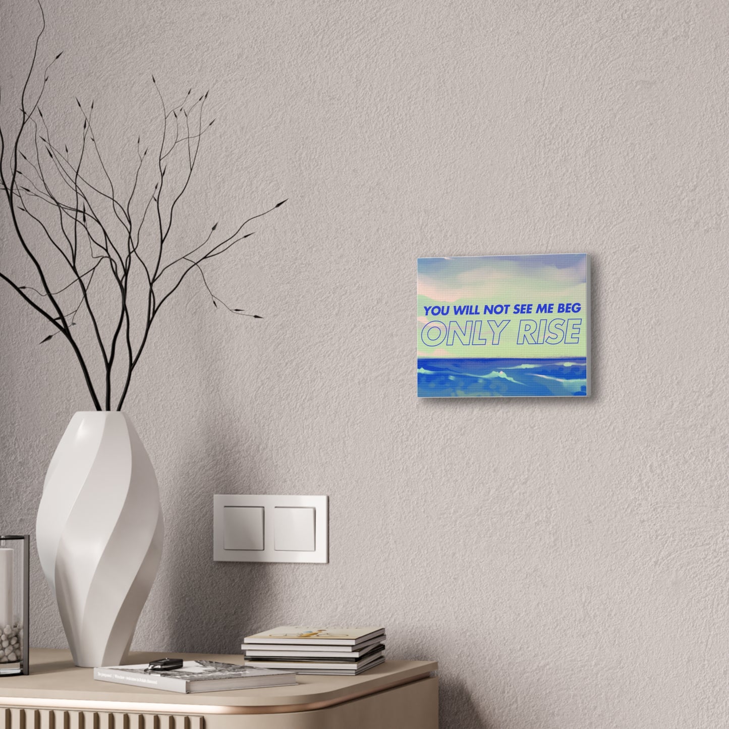 'You Will Not See Me Beg, Only Rise' | Motivational Canvas Art