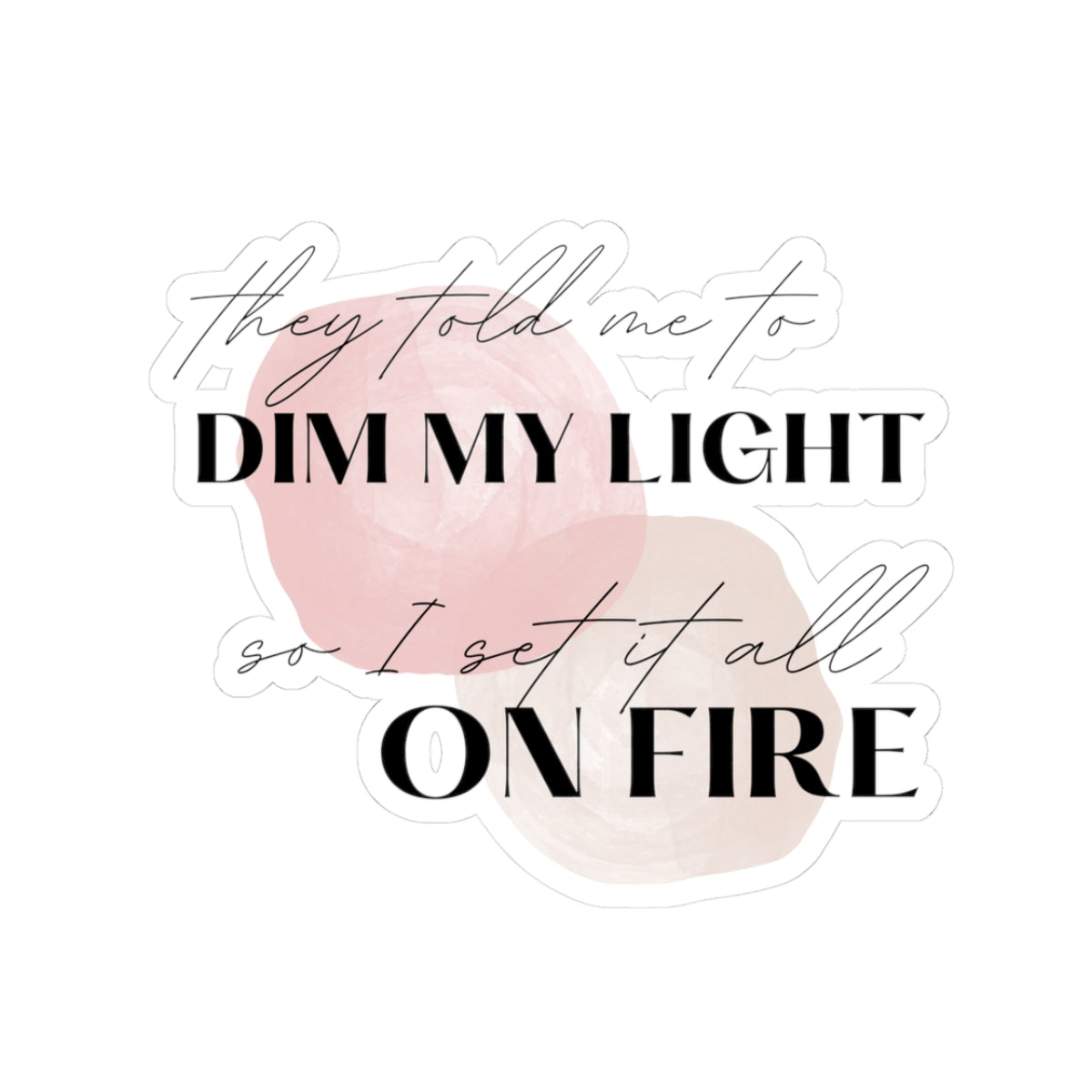 Motivational Kiss-Cut Stickers - 'Dim My Light On Fire' - Inspirational Laptop/Notebook Decals