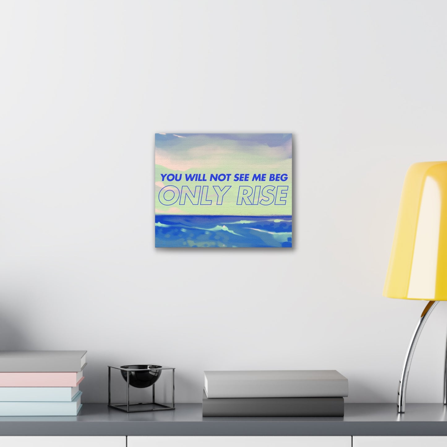 'You Will Not See Me Beg, Only Rise' | Motivational Canvas Art