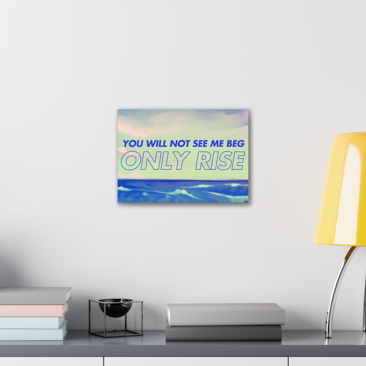 'You Will Not See Me Beg, Only Rise' | Motivational Canvas Art