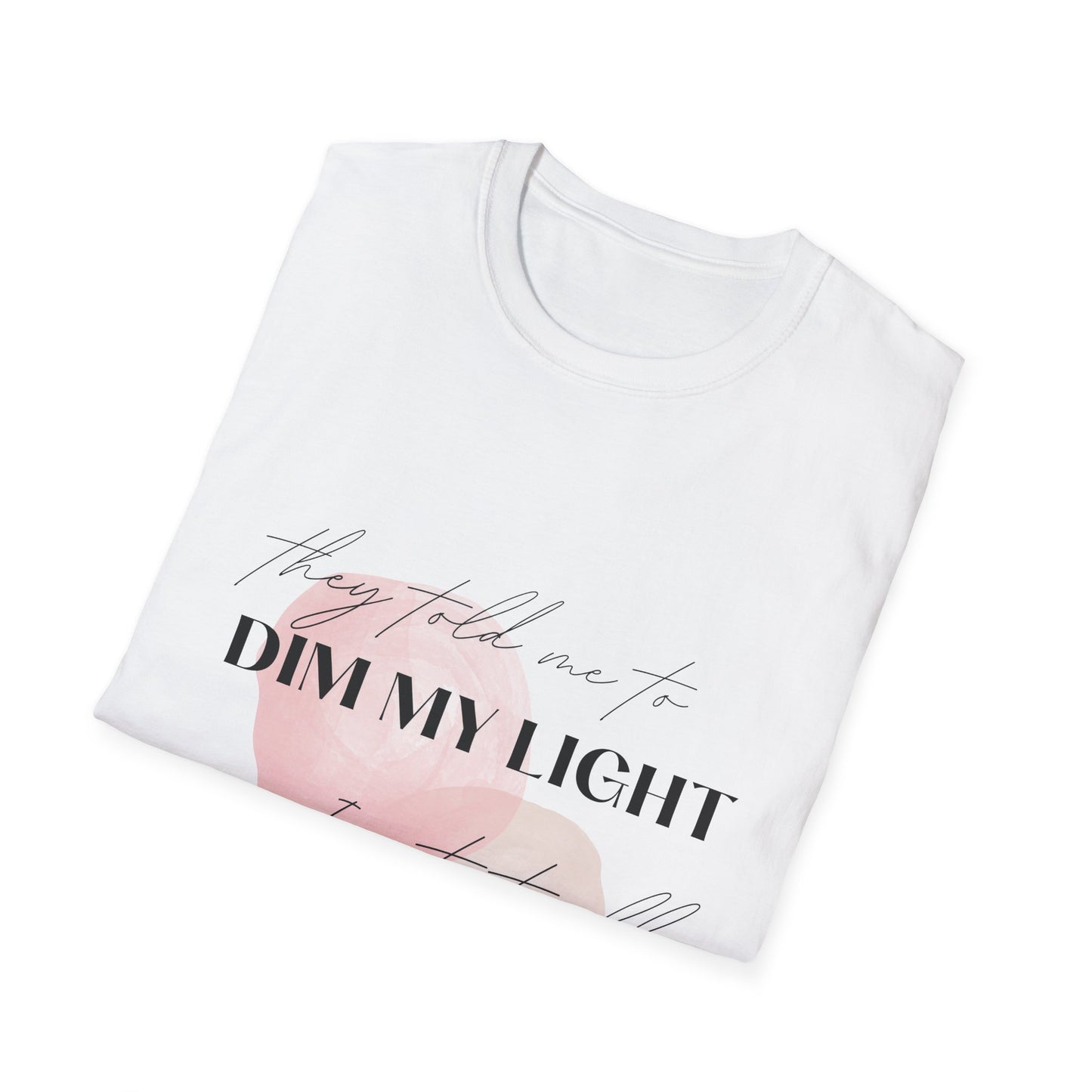 Inspirational Quote Unisex Softstyle T-Shirt | "Dim My Light" Design