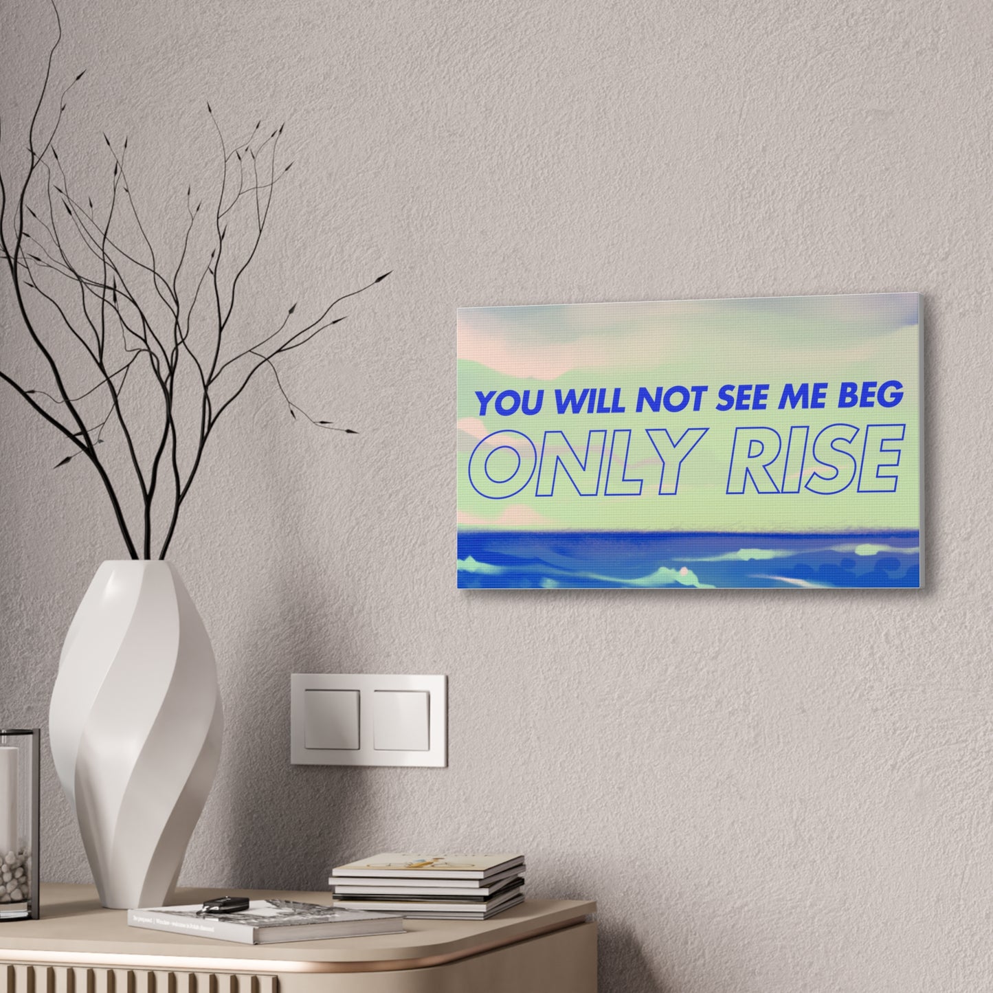 'You Will Not See Me Beg, Only Rise' | Motivational Canvas Art