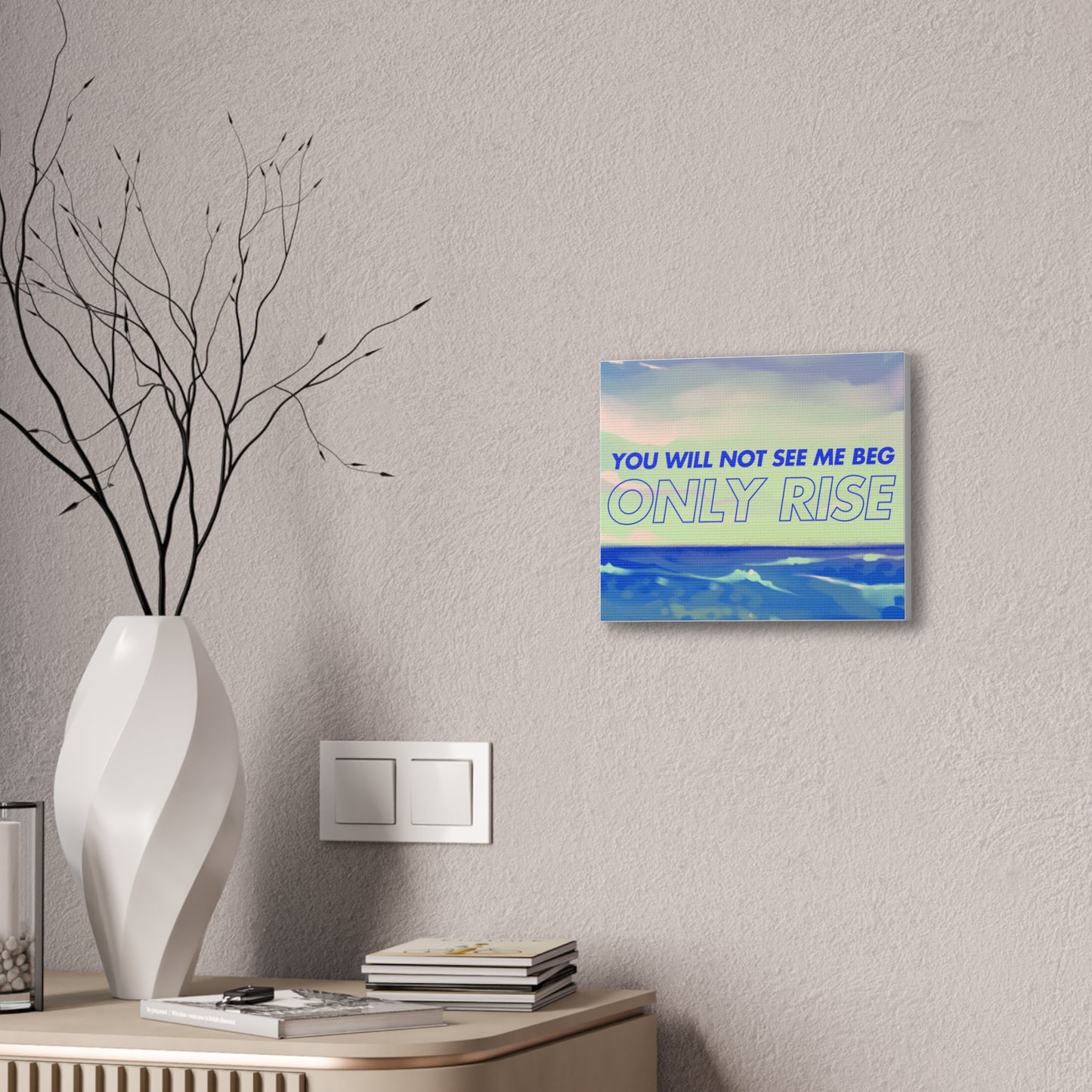 'You Will Not See Me Beg, Only Rise' | Motivational Canvas Art