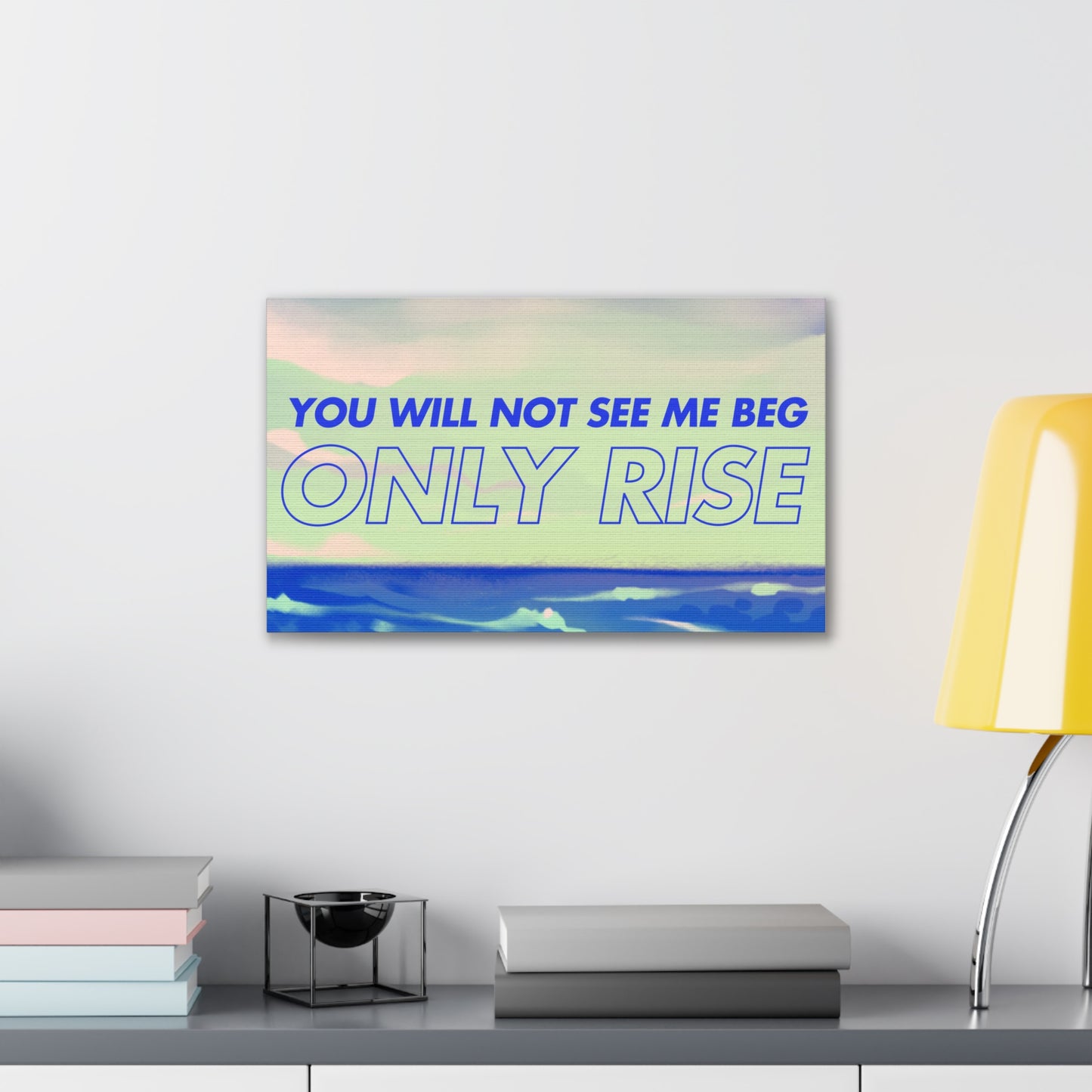 'You Will Not See Me Beg, Only Rise' | Motivational Canvas Art