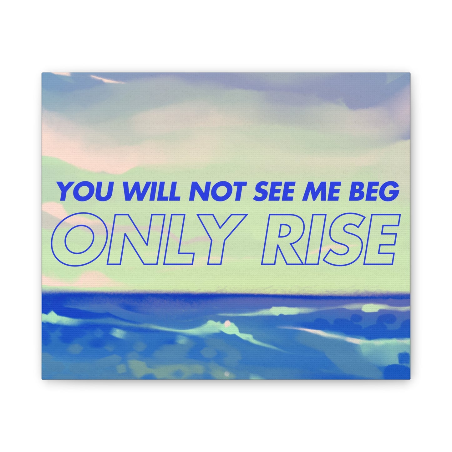 'You Will Not See Me Beg, Only Rise' | Motivational Canvas Art