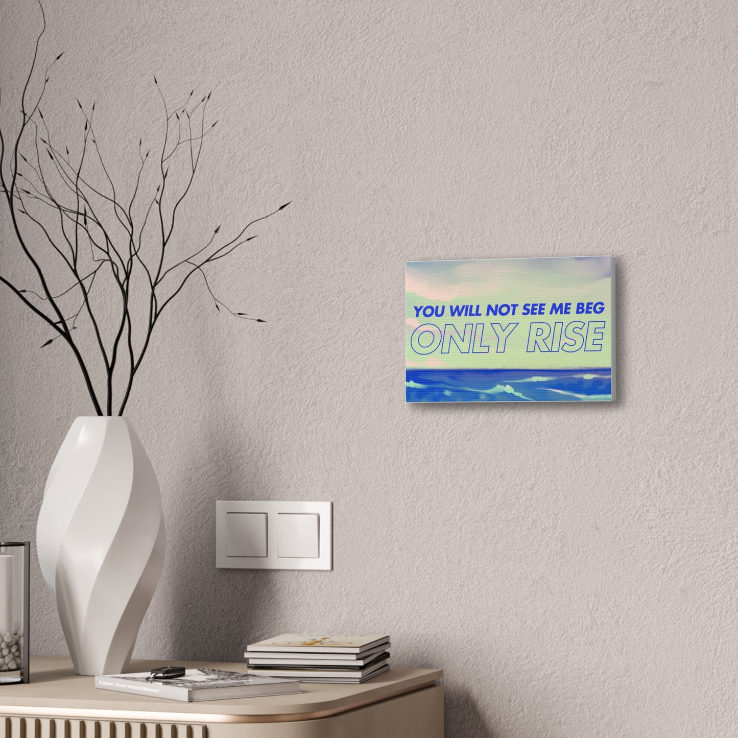 'You Will Not See Me Beg, Only Rise' | Motivational Canvas Art