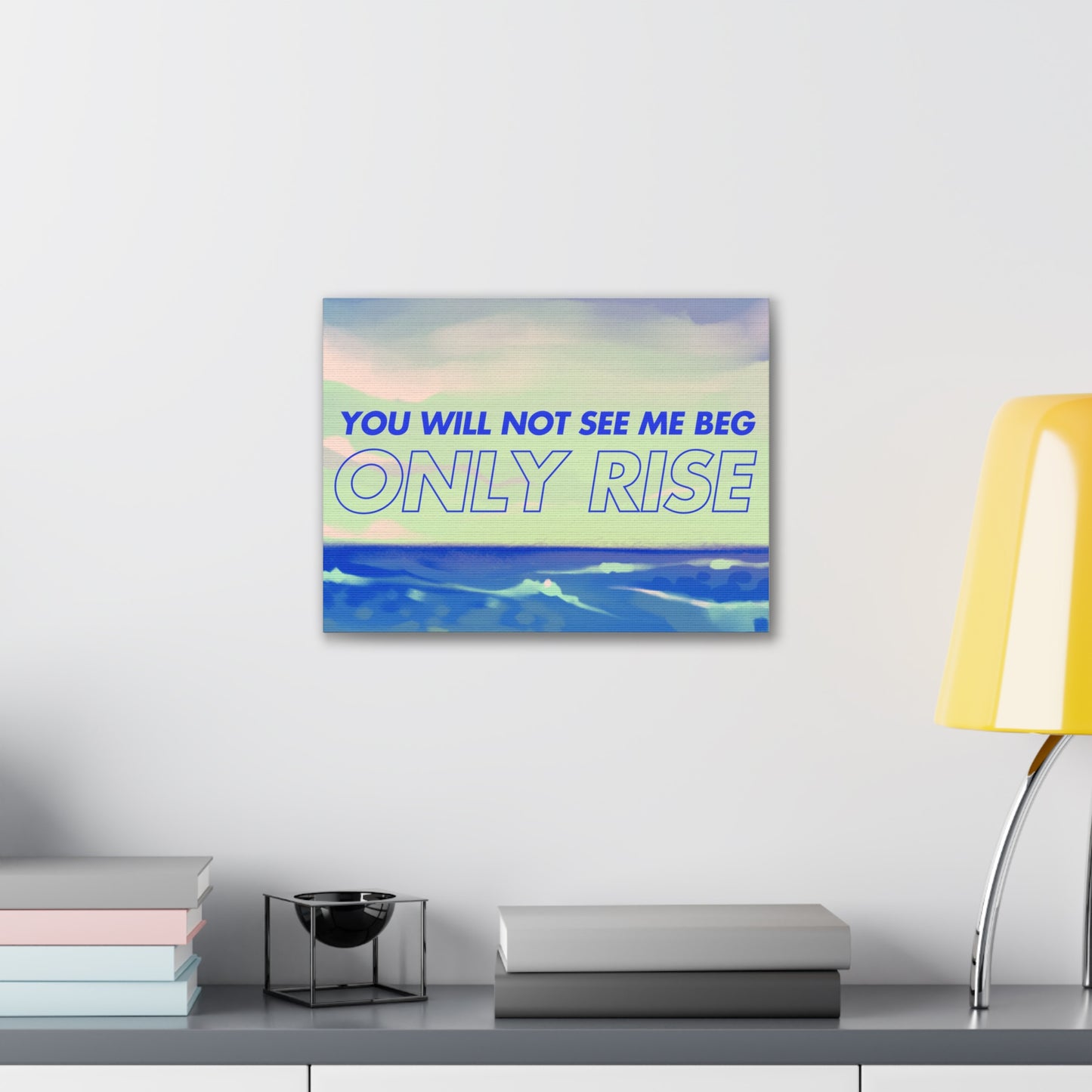 'You Will Not See Me Beg, Only Rise' | Motivational Canvas Art