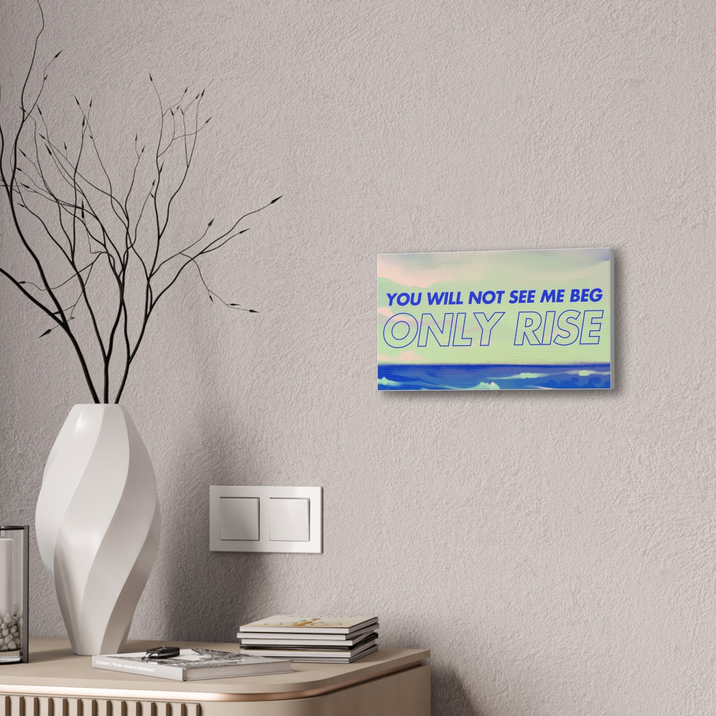 'You Will Not See Me Beg, Only Rise' | Motivational Canvas Art