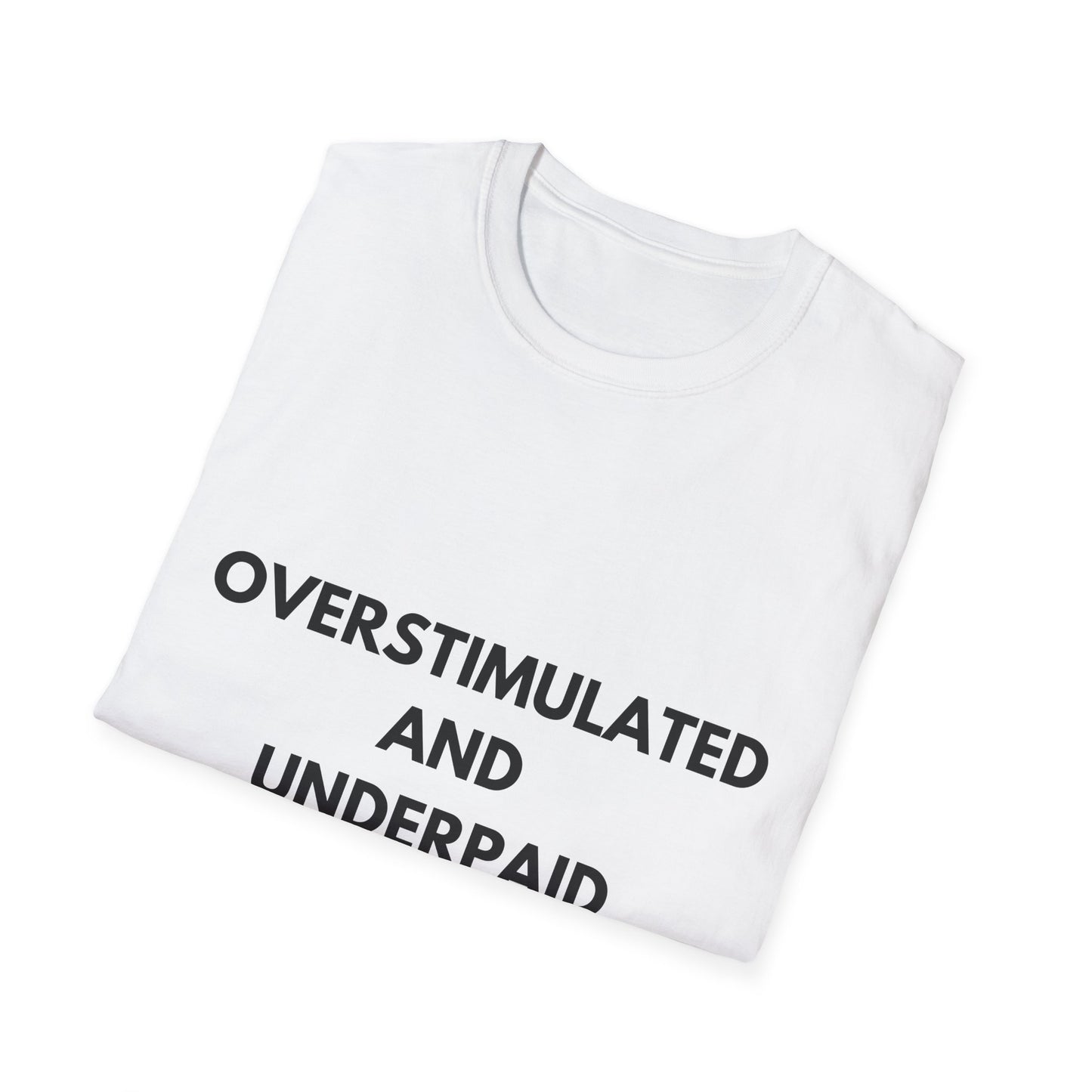 Unisex Softstyle T-Shirt with 'Overstimulated and Underpaid' Design, Funny Gift for Friends, Casual Wear, Office Humor, Comfortable T-Shirt