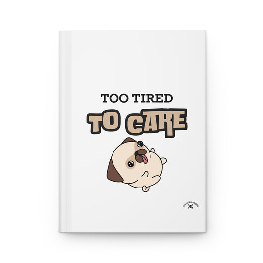 Too Tired to Care Hardcover Journal - Cute Pug Design for Animal Lovers