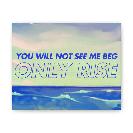 'You Will Not See Me Beg, Only Rise' | Motivational Canvas Art