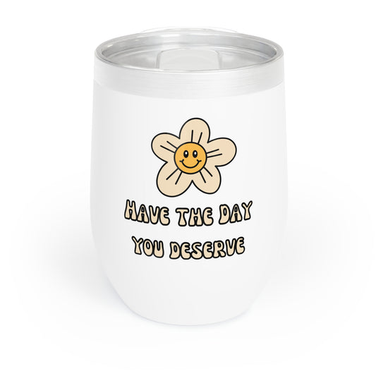 Chill Wine Tumbler - Have the Day You Deserve - Fun Floral Insulated Drinkware