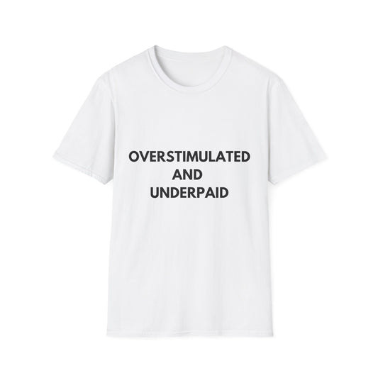 Unisex Softstyle T-Shirt with 'Overstimulated and Underpaid' Design, Funny Gift for Friends, Casual Wear, Office Humor, Comfortable T-Shirt