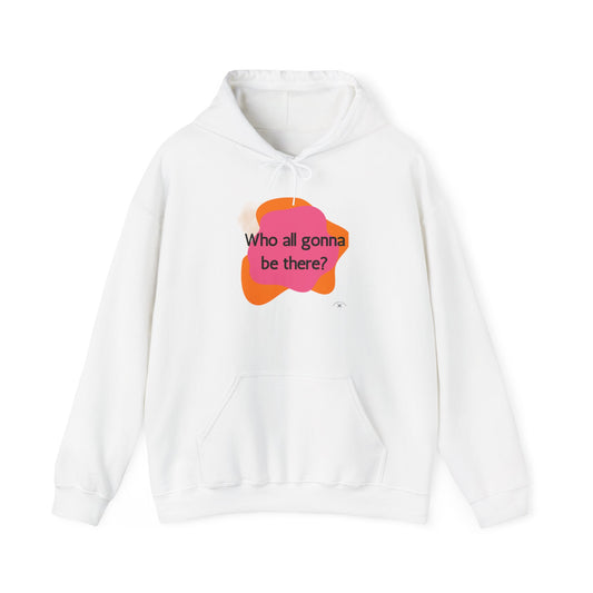 Unisex Hooded Sweatshirt - 'Who All Gonna Be There?' - Fun & Stylish Casual Wear