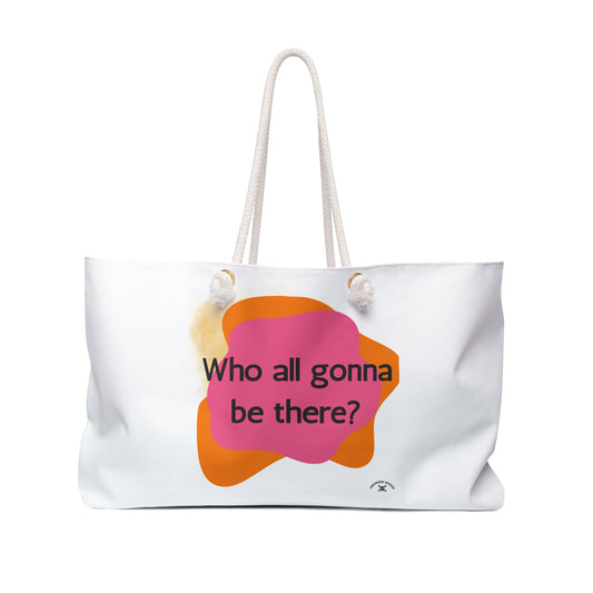 Modern Weekender Bag - "Who All Gonna Be There?" Travel Tote for Weekend Getaways & Parties