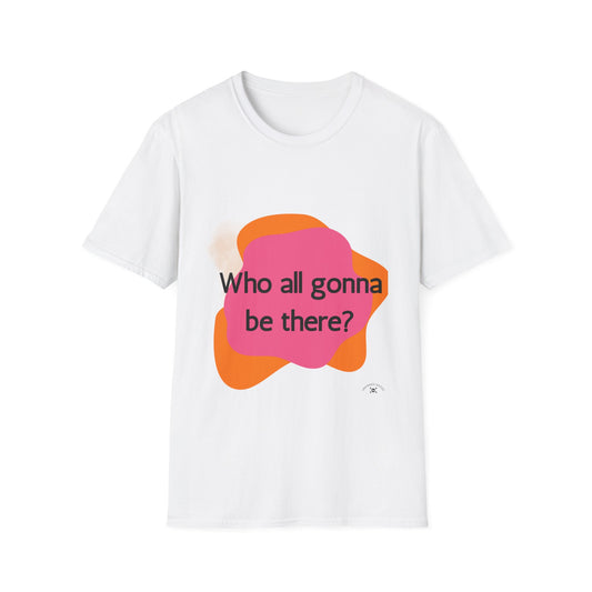 Casual Unisex Softstyle T-Shirt - "Who All Gonna Be There?" Fun Design for Everyday Wear